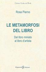 Le metamorfosi del libro. Dal libro miniato al libro d'artista