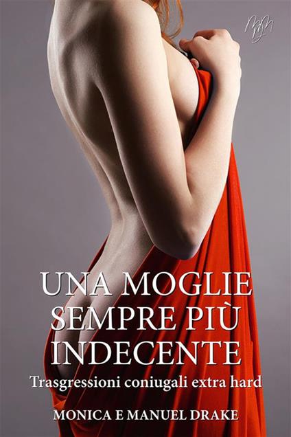 Una moglie sempre più indecente. Trasgressioni coniugali extra hard - Manuel Drake,Monica Drake - ebook