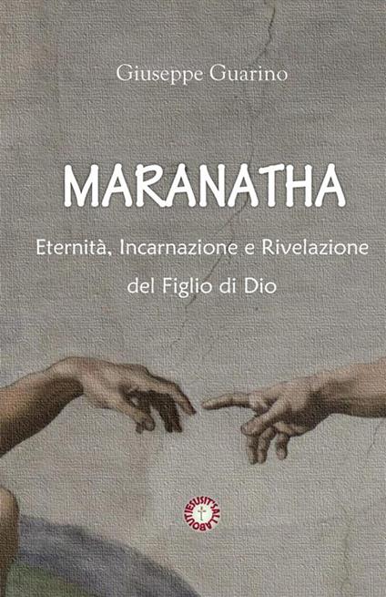 Maranatha. Eternità, incarnazione e rivelazione del Figlio di Dio - Giuseppe Guarino - copertina