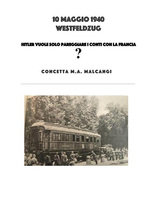 10 Maggio 1940. Westfeldzug - Concetta M. A. Malcangi - ebook