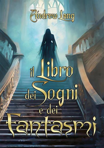 Il libro dei sogni e dei fantasmi - Andrew Lang,Cristiano De Liberato - ebook