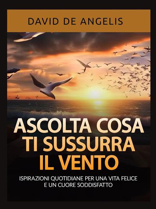 Ascolta cosa ti sussurra il vento. Ispirazioni quotidiane per una vita felice e un cuore soddisfatto - David De Angelis - ebook