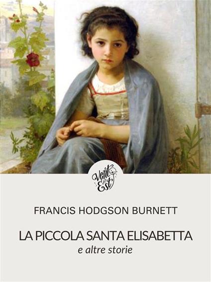 La piccola Santa Elisabetta e altre storie - Frances Hodgson Burnett,Jessica Pelide - ebook
