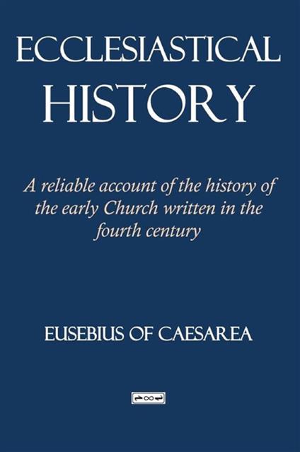 Ecclesiastical history. A reliable account of the history of the early Church written in the fourth century - Eusebio di Cesarea - copertina