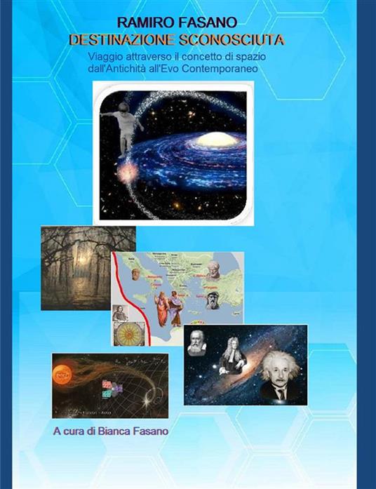 Destinazione sconosciuta. Viaggio attraverso il concetto di spazio dall'antichità all'evo contemporaneo. Nuova ediz. - Ramiro Fasano - copertina