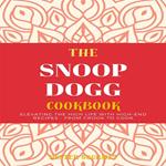 The Snoop Dogg Cookbook: Elevating the High Life with High-End Recipes - From Crook to Cook