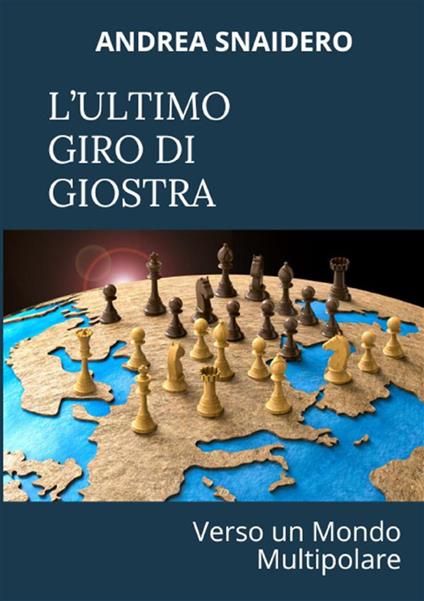 L'ultimo giro di giostra. Verso un mondo multipolare - Andrea Snaidero - copertina