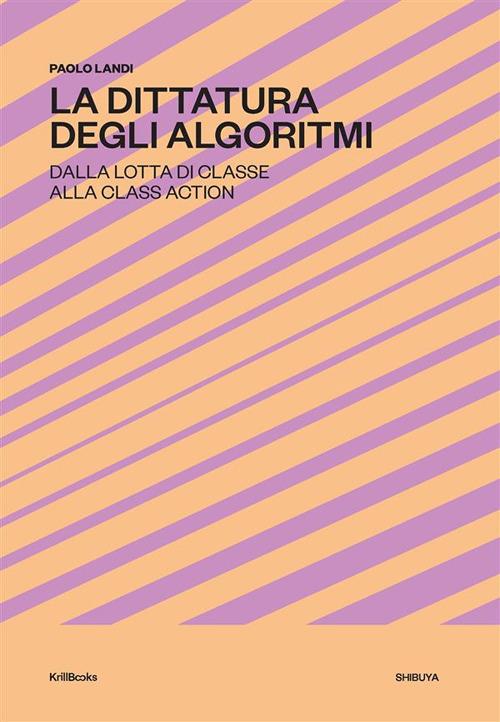 La dittatura degli algoritmi. Dalla lotta di classe alla class action - Paolo Landi - ebook