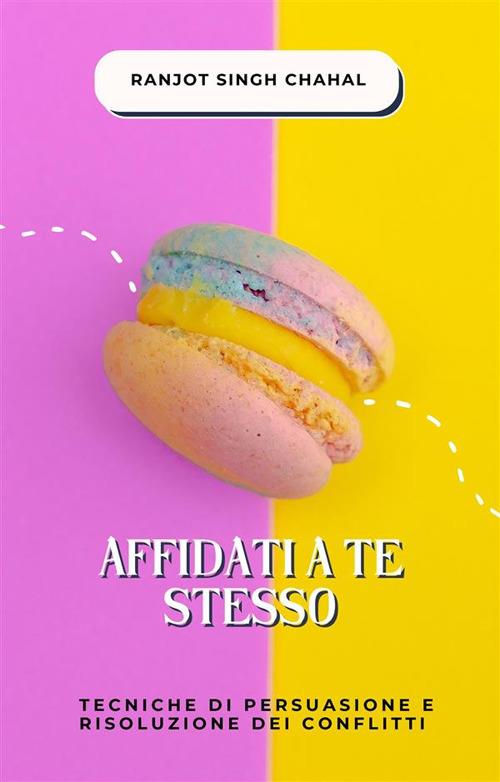 Affidati a te stesso: tecniche di persuasione e risoluzione dei conflitti - Ranjot Singh Chahal - ebook