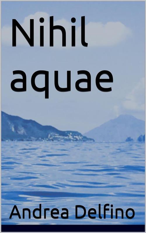 Nihil Aquae - Andrea Delfino,Anna Bonomo - ebook