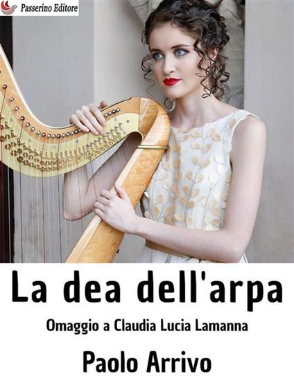 La dea dell'arpa. Omaggio a Claudia Lucia Lamanna - Paolo Arrivo - ebook