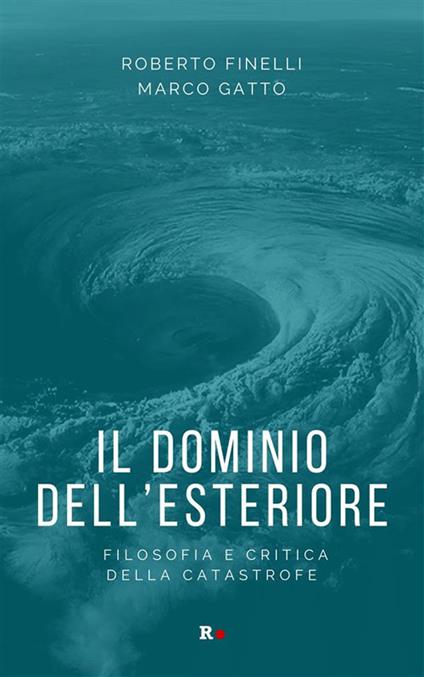 Il dominio dell'esteriore. Filosofia e critica della catastrofe - Roberto Finelli,Marco Gatto - ebook
