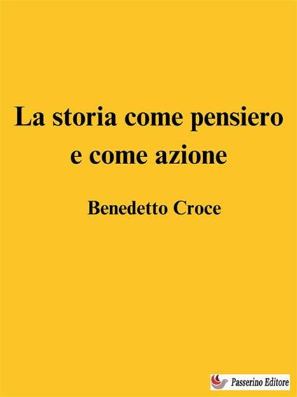 La storia come pensiero e come azione - Benedetto Croce - ebook