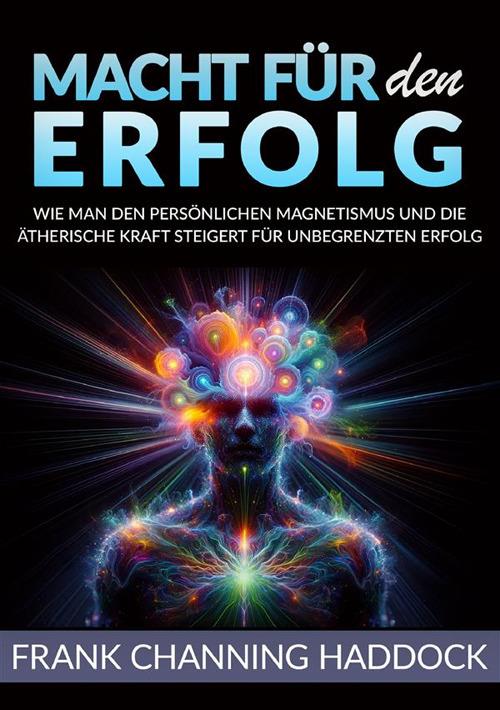 Macht für den erfolg. Wie man den persönlichen magnetismus und die ätherische kraft steigert für unbegrenzten erfolg - Frank C. Haddock - copertina