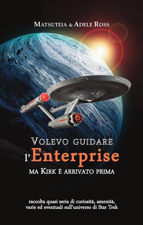 Volevo guidare l'Enterprise ma Kirk è arrivato prima - Matsuteia,Adele Ross - ebook