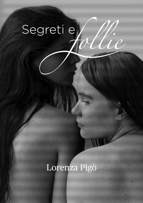 Segreti e follie - Lorenza Pigò - ebook