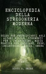 Enciclopedia della stregoneria moderna. Guida per principianti agli altari Wiccan, strumenti per l'incantesimo, magia pratica per iniziare, fede, incantesimi, magia, ombra