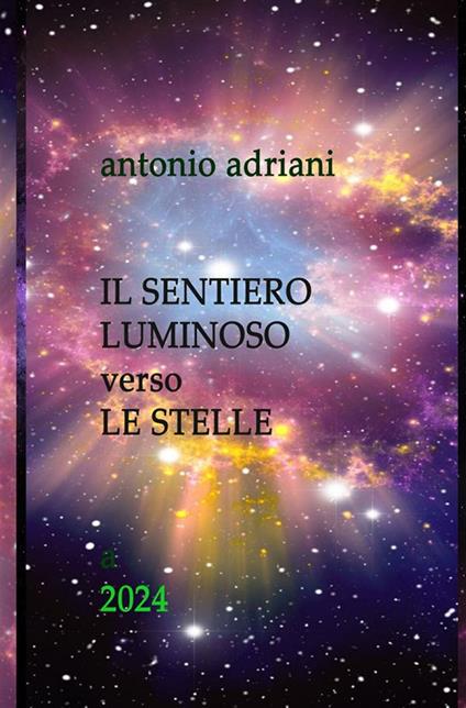 Il sentiero luminoso verso le stelle. Nuova ediz. - Antonio Adriani - copertina