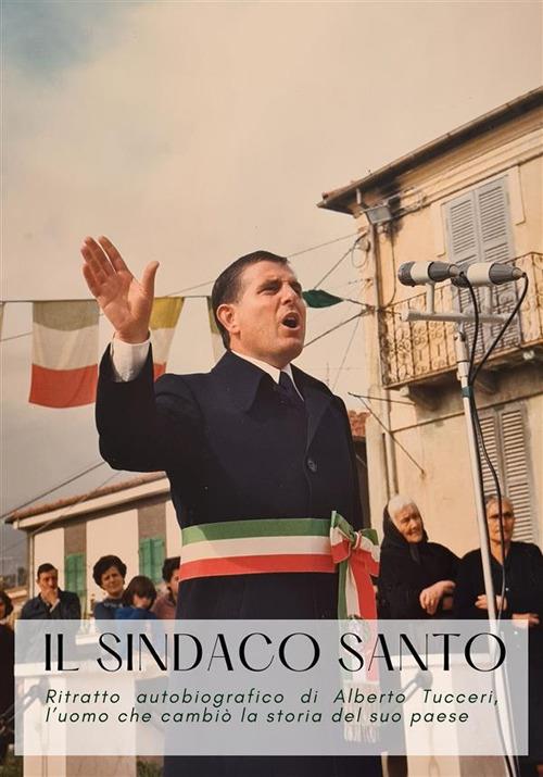 Il sindaco santo. Ritratto autobiografico di Alberto Tucceri, l'uomo che cambiò la storia del suo paese - Alberto Tucceri,Alina Di Mattia - ebook