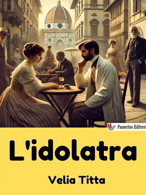 L' idolatra - Velia Titta - ebook