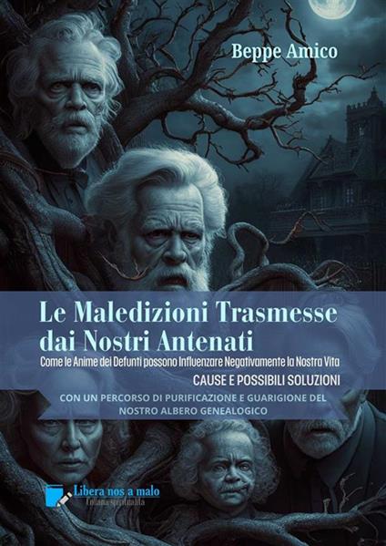 Le maledizioni trasmesse dai nostri antenati. Come le anime dei defunti del nostro albero genealogico possono influenzare negativamente la nostra vita. Cause e possibili soluzioni - Beppe Amico - ebook