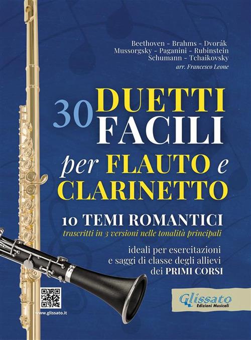 30 duetti facili per flauto e clarinetto, ideali per esercitazioni e saggi di classe degli allievi dei primi corsi. 10 temi romantici trascritti in 3 versioni nelle tonalità principali - Francesco Leone - ebook