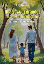 Qualcosa di grande: racconto di un'adozione. La storia di Federico e Sara