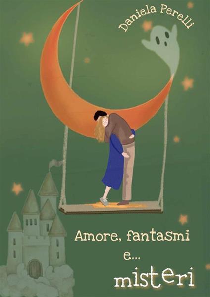 Amore, fantasmi e misteri - Daniela Perelli - ebook