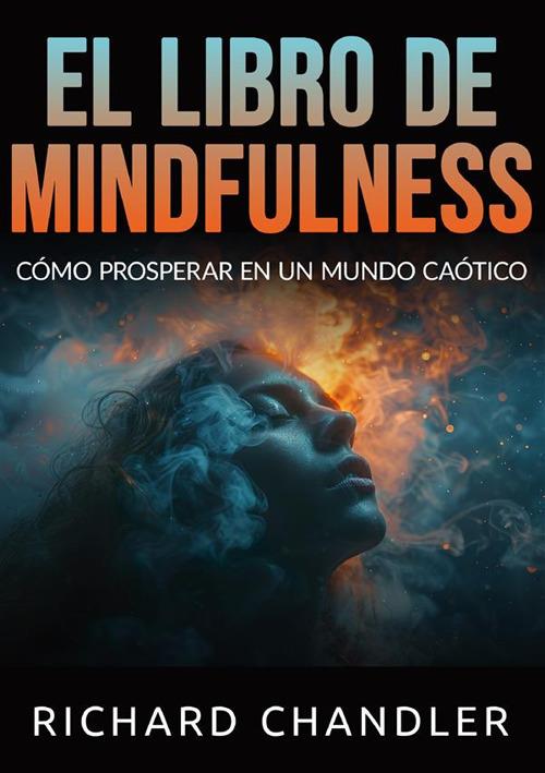 El libro de mindfulness. Cómo prosperar en un mundo caótico - Richard Chandler - copertina