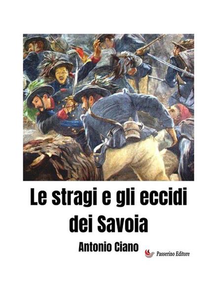Le stragi e gli eccidi dei Savoia - Antonio Ciano - copertina