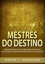 Mestres do destino. Aproveitamento da sabedoria antiga das escrituras sagradas para moldar sua realidade