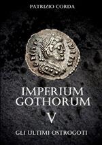 Gli ultimi Ostrogoti. Imperium Gothorum. Vol. 5