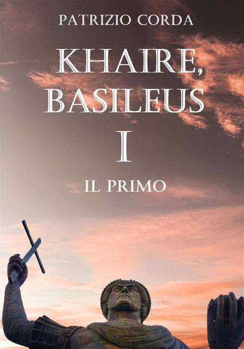 Khaire, Basileus. Il primo - Patrizio Corda - copertina