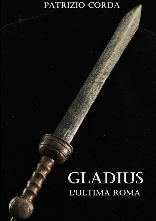 Gladius. L'ultima Roma - Patrizio Corda - copertina