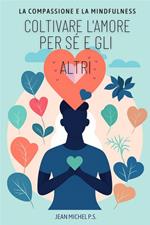 La Compassione e la Mindfulness - Coltivare L'amore per Se´ e gli Altri