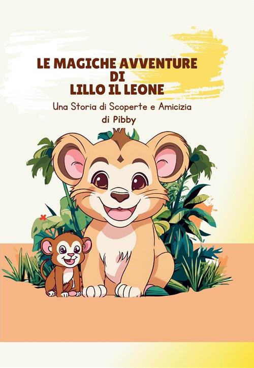 Le magiche avventure di Lillo il leone. Una storia di scoperte e amicizia - Pibby - copertina