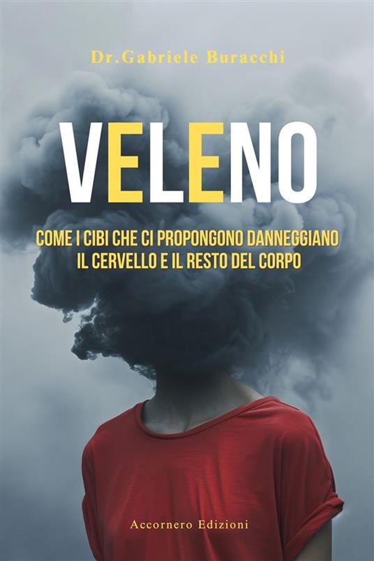 Veleno. Come i cibi che ci propongono danneggiano il cervello e il resto del corpo - Gabriele Buracchi - ebook