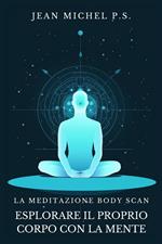 La Meditazione Body Scan - Esplorare il Proprio Corpo con la Mente