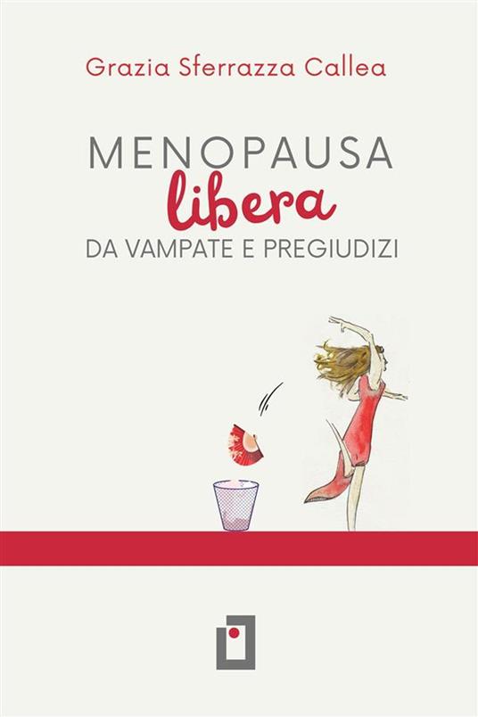 MENOPAUSA LIBERA DA VAMPATE E PREGIUDIZI. - Grazia Sferrazza Callea - ebook