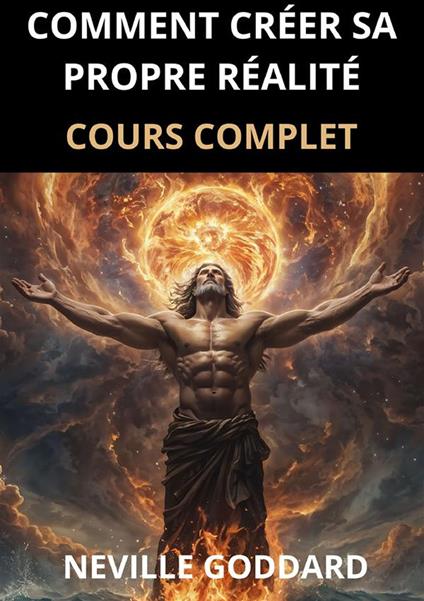 Comment créer sa propre réalité. Cours complet - Neville Goddard - copertina