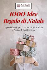 1000 idee regalo di Natale. Spunti creativi per bambini, giovani, adulti e anziani di ogni interesse