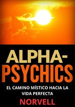 Alpha-Psychics. El camino místico hacia la vida perfecta