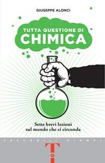 Tutta questione di chimica. Sette brevi lezioni sul mondo che ci circonda