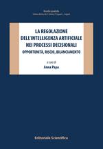 La regolazione dell'intelligenza artificiale nei processi decisionali. Opportunità, rischi, bilanciamento