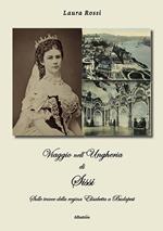 Viaggio nell'Ungheria di Sissi. Sulle tracce della regina Elisabetta a Budapest