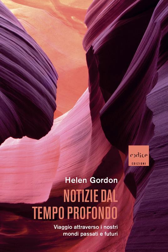 Notizie dal tempo profondo. Viaggio attraverso i nostri mondi passati e futuri - Helen Gordon - copertina