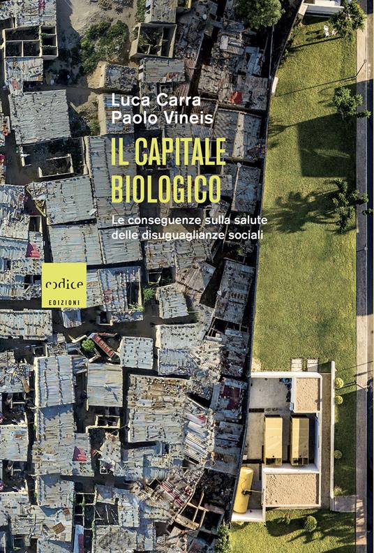Il capitale biologico. Le conseguenze sulla salute delle diseguaglianze sociali - Luca Carra,Paolo Vineis - copertina