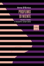 Profumo di niente. Perdere l'olfatto e riscoprire i propri sensi