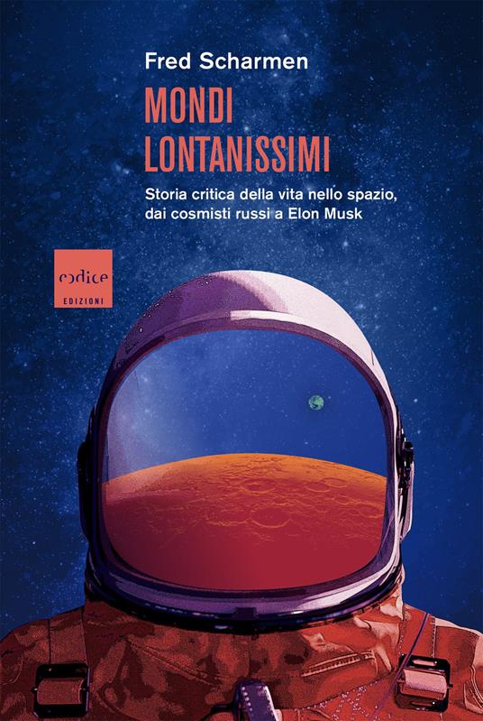Mondi lontanissimi. Storia critica della vita nello spazio, dai cosmisti russi a Elon Musk - Fred Scharmen - copertina