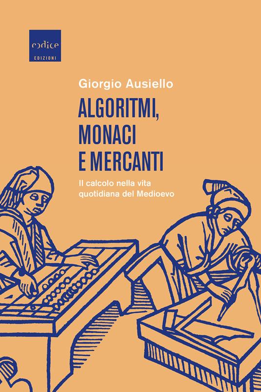 Algoritmi, monaci e mercanti. Il calcolo nella vita quotidiana del Medioevo - Giorgio Ausiello - copertina